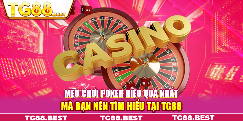 Mẹo Chơi Poker Hiệu Quả Nhất Mà Bạn Nên Tìm Hiểu Tại TG88