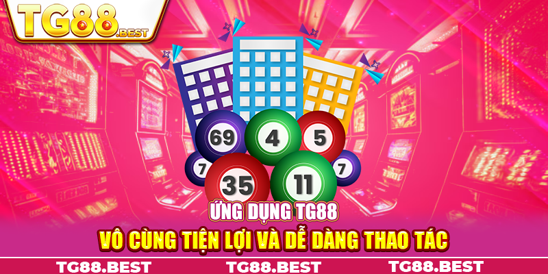 Ứng dụng TG88 vô cùng tiện lợi và dễ dàng thao tác