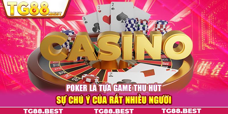 Poker là tựa game thu hút sự chú ý của rất nhiều người