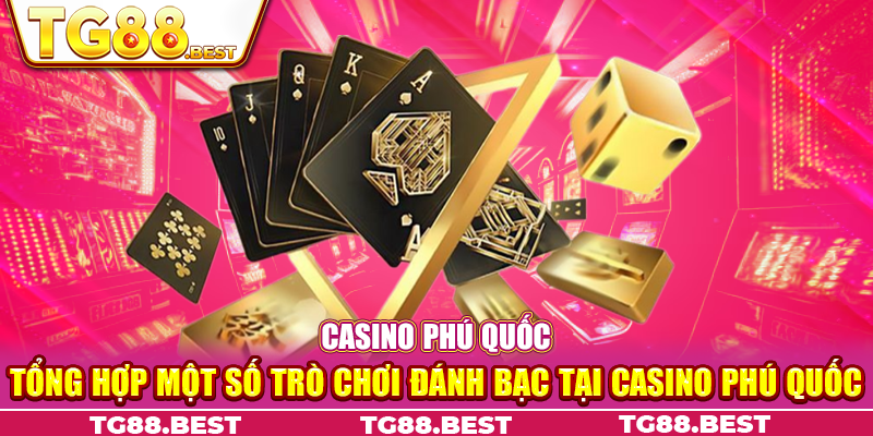 Tổng hợp một số trò chơi đánh bạc tại Casino Phú Quốc