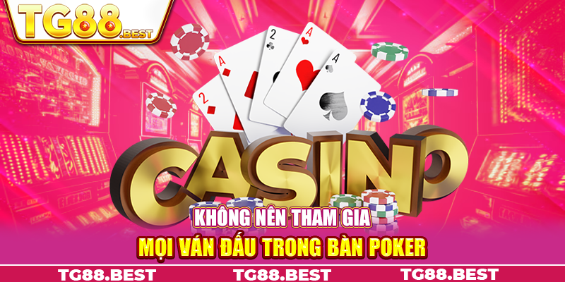 Không nên tham gia mọi ván đấu trong bàn Poker