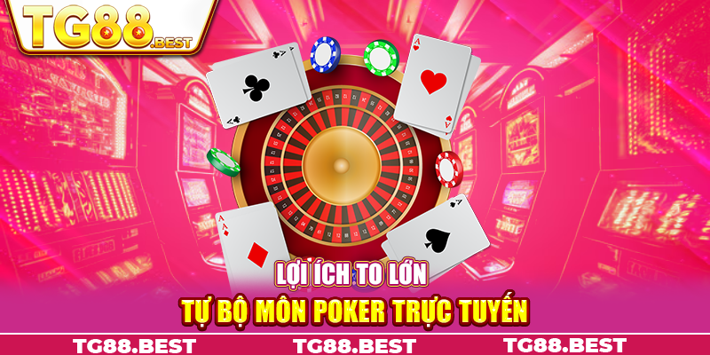 Lợi ích to lớn tự bộ môn poker trực tuyến