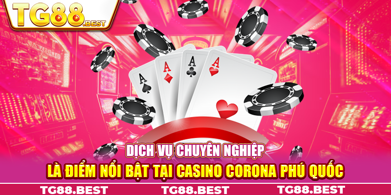 Dịch vụ chuyên nghiệp là điểm nổi bật tại Casino Corona Phú Quốc