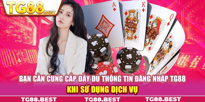 Bạn cần cung cấp đầy đủ thông tin đăng nhập TG88 khi sử dụng dịch vụ