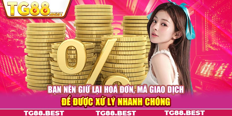 Bạn nên giữ lại hoá đơn, mã giao dịch để được xử lý nhanh chóng