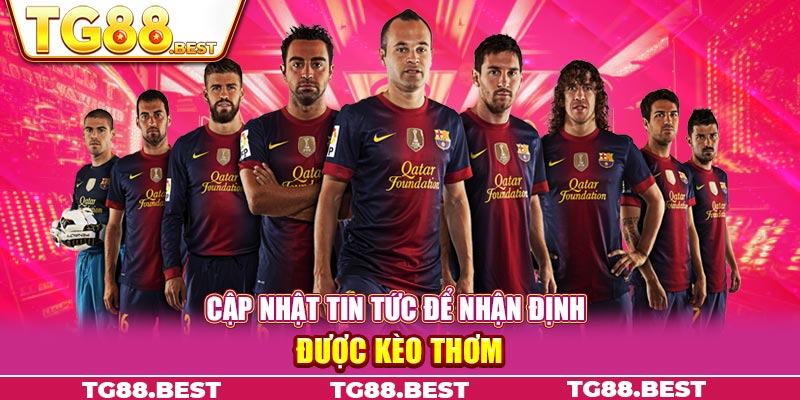 Cập nhật tin tức để nhận định được kèo thơm