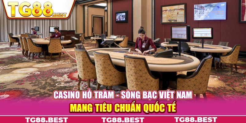 Casino Hồ Tràm - Sòng Bạc Việt Nam Mang Tiêu Chuẩn Quốc Tế