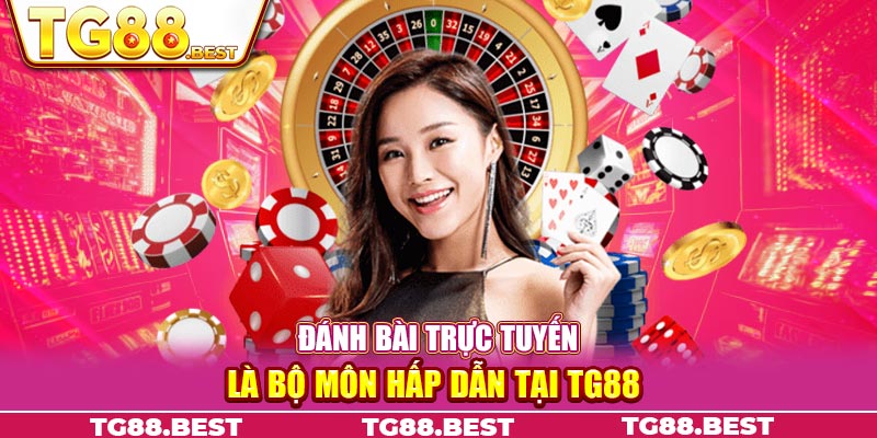 Đánh bài trực tuyến là bộ môn hấp dẫn tại Tg88