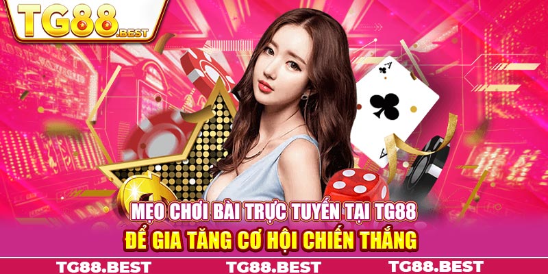 Mẹo Chơi Bài Trực Tuyến Tại TG88 Để Gia Tăng Cơ Hội Chiến Thắng