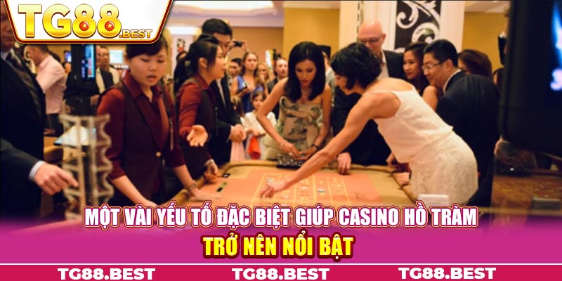 Một vài yếu tố đặc biệt giúp Casino Hồ Tràm trở nên nổi bật