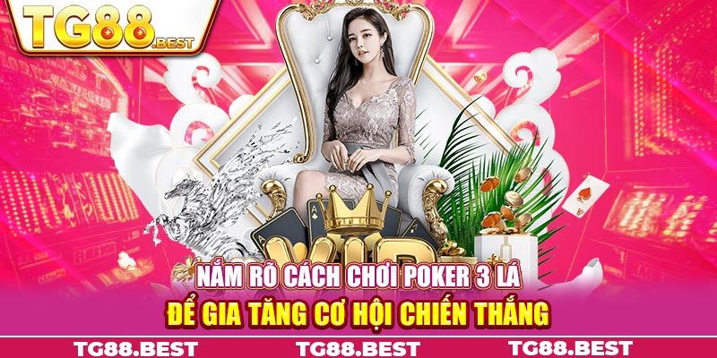 Nắm rõ cách chơi poker 3 lá để gia tăng cơ hội chiến thắng