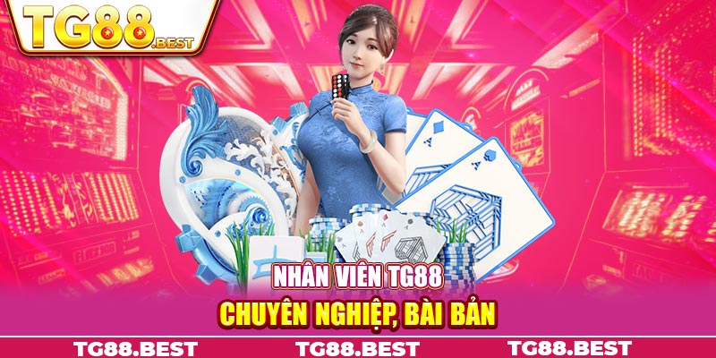 Nhân viên TG88 chuyên nghiệp, bài bản