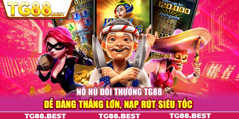 Nổ Hũ Đổi Thưởng TG88 dễ dàng thắng lớn, nạp rút siêu tốc