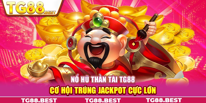 Nổ hũ thần tài TG88 - Cơ hội trúng Jackpot cực lớn