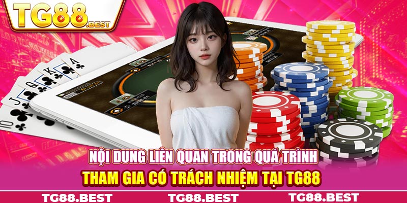 Nội dung liên quan trong quá trình tham gia có trách nhiệm tại TG88