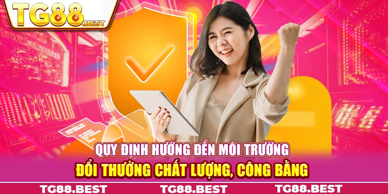 Quy định hướng đến môi trường đổi thưởng chất lượng, công bằng