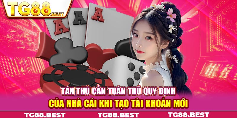 Tân thủ cần tuân thủ quy định của nhà cái khi tạo tài khoản mới