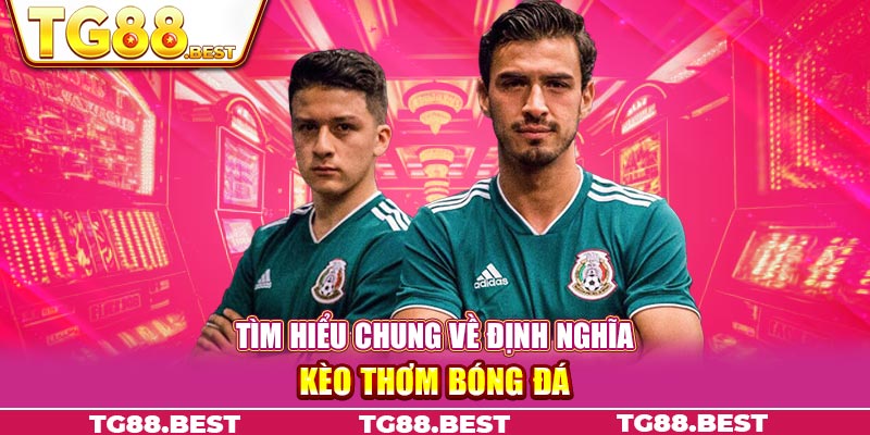 Tìm hiểu chung về định nghĩa kèo thơm bóng đá