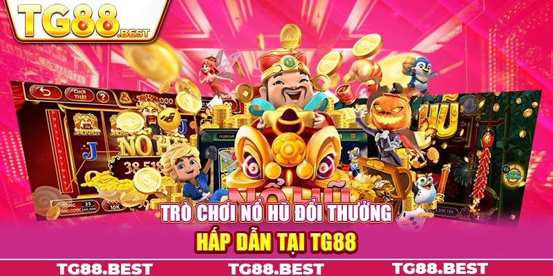 Trò chơi Nổ Hũ Đổi Thưởng hấp dẫn tại TG88