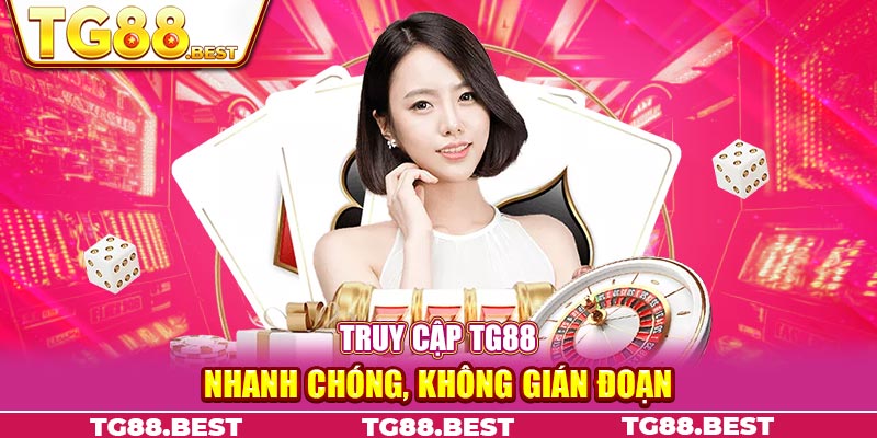 Truy cập TG88 nhanh chóng, không gián đoạn