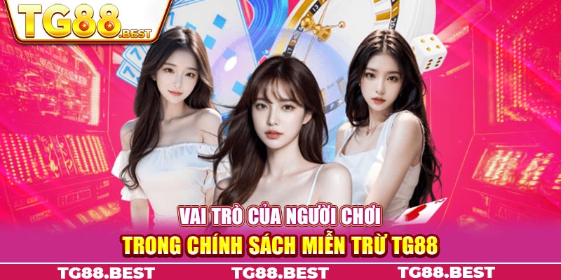 Vai trò của người chơi trong chính sách miễn trừ TG88