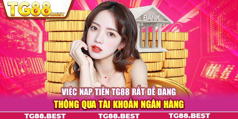 Việc nạp tiền TG88 rất dễ dàng thông qua tài khoản ngân hàng