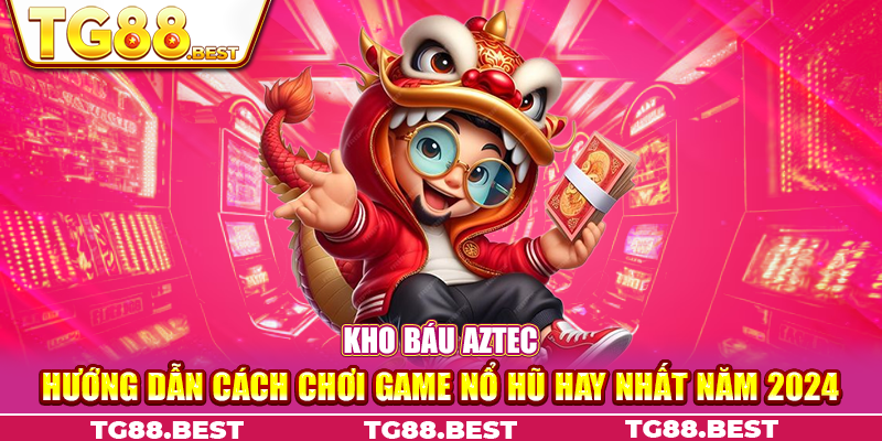 Kho Báu Aztec - Hướng Dẫn Cách Chơi Game Nổ Hũ Hay Nhất Năm 2024