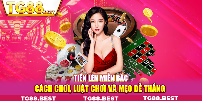 Tiến Lên Miền Bắc - Cách Chơi, Luật Chơi Và Mẹo Dễ Thắng