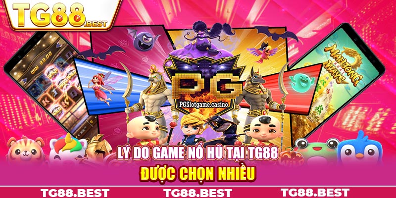 Lý do game nổ hũ tại TG88 được chọn nhiều