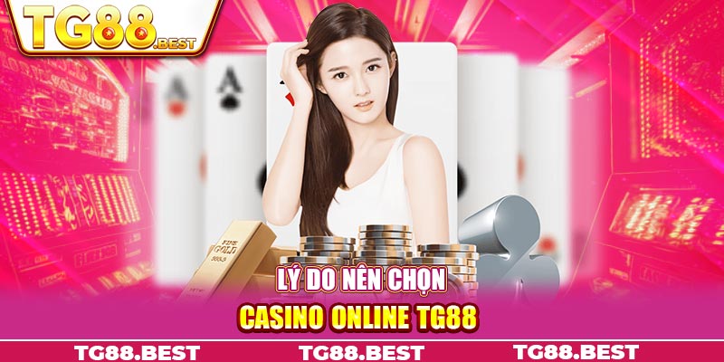 Lý do nên chọn casino online TG88