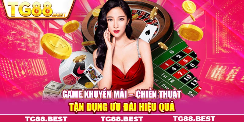 Game khuyến mãi – Chiến thuật tận dụng ưu đãi hiệu quả